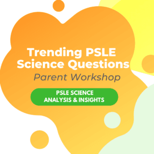 Trending PSLE Science Questions Parent Workshop
